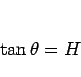 \begin{displaymath}
\tan\theta = H\end{displaymath}