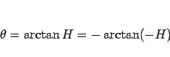 \begin{displaymath}
\theta=\arctan H = -\arctan(-H)
\end{displaymath}