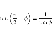 \begin{displaymath}
\tan\left(\frac{\pi}{2}-\phi\right)=\frac{1}{\tan\phi}\end{displaymath}