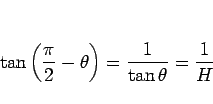\begin{displaymath}
\tan\left(\frac{\pi}{2}-\theta\right)
=\frac{1}{\tan\theta}
=\frac{1}{H}
\end{displaymath}
