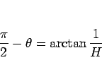 \begin{displaymath}
\frac{\pi}{2}-\theta=\arctan\frac{1}{H}\end{displaymath}