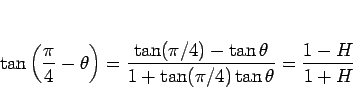\begin{displaymath}
\tan\left(\frac{\pi}{4}-\theta\right)
=\frac{\tan(\pi/4)-\tan\theta}{1+\tan(\pi/4)\tan\theta}
=\frac{1-H}{1+H}
\end{displaymath}