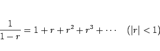 \begin{displaymath}
\frac{1}{1-r}
=1+r+r^2+r^3+\cdots \hspace{1zw}(\vert r\vert<1)
\end{displaymath}