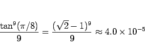 \begin{displaymath}
\frac{\tan^9(\pi/8)}{9}
=\frac{(\sqrt{2}-1)^9}{9}\approx 4.0\times 10^{-5}\end{displaymath}