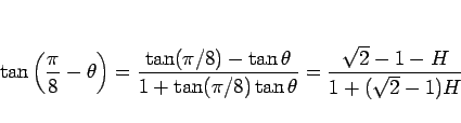 \begin{displaymath}
\tan\left(\frac{\pi}{8}-\theta\right)
=\frac{\tan(\pi/8)-\ta...
...1+\tan(\pi/8)\tan\theta}
=\frac{\sqrt{2}-1-H}{1+(\sqrt{2}-1)H}
\end{displaymath}