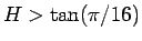 $H>\tan(\pi/16)$