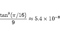 \begin{displaymath}
\frac{\tan^9(\pi/16)}{9}\approx 5.4\times 10^{-8}\end{displaymath}