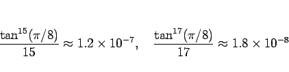 \begin{displaymath}
\frac{\tan^{15}(\pi/8)}{15}\approx 1.2\times 10^{-7},\hspace{1zw}
\frac{\tan^{17}(\pi/8)}{17}\approx 1.8\times 10^{-8}
\end{displaymath}