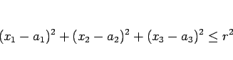 \begin{displaymath}
(x_1-a_1)^2+(x_2-a_2)^2+(x_3-a_3)^2\leq r^2
\end{displaymath}