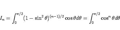 \begin{displaymath}
I_n
=
\int_0^{\pi/2}(1-\sin^2\theta)^{(n-1)/2}\cos\theta d\theta
=
\int_0^{\pi/2}\cos^n\theta d\theta
\end{displaymath}