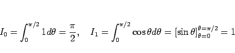 \begin{displaymath}
I_0=\int_0^{\pi/2} 1 d\theta=\frac{\pi}{2},
\hspace{1zw}
I_1...
...a d\theta
=\left[\sin\theta\right]_{\theta=0}^{\theta=\pi/2}=1
\end{displaymath}