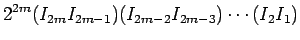$\displaystyle %2^{2m}I_{2m}I_{2m-1}\cdots I_1
2^{2m}(I_{2m}I_{2m-1})(I_{2m-2}I_{2m-3})\cdots (I_2I_1)$