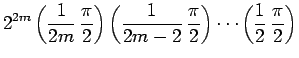 $\displaystyle 2^{2m}
\left(\frac{1}{2m}\,\frac{\pi}{2}\right)
\left(\frac{1}{2m-2}\,\frac{\pi}{2}\right)
\cdots
\left(\frac{1}{2}\,\frac{\pi}{2}\right)$