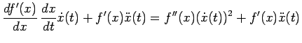 $\displaystyle \frac{df'(x)}{dx} \frac{dx}{dt}\dot{x}(t)+f'(x)\ddot{x}(t)
=f''(x)(\dot{x}(t))^2+f'(x)\ddot{x}(t)$