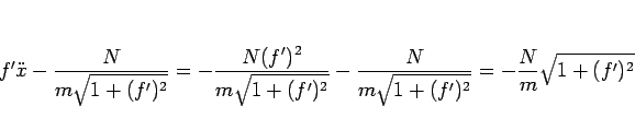 \begin{displaymath}
f'\ddot{x}-\frac{N}{m\sqrt{1+(f')^2}}
=-\frac{N(f')^2}{m\sqr...
...')^2}}-\frac{N}{m\sqrt{1+(f')^2}}
=-\frac{N}{m}\sqrt{1+(f')^2}
\end{displaymath}