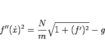 \begin{displaymath}
f''(\dot{x})^2=\frac{N}{m}\sqrt{1+(f')^2}-g\end{displaymath}