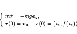 \begin{displaymath}
\left\{\begin{array}{l}
m\ddot{\mbox{\boldmath$r$}}=-mg\mbo...
...space{1zw}\mbox{\boldmath$r$}(0)=(x_0,f(x_0))\end{array}\right.\end{displaymath}