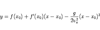 \begin{displaymath}
y=f(x_0)+f'(x_0)(x-x_0)-\frac{g}{2v_x^2}(x-x_0)^2\end{displaymath}