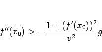 \begin{displaymath}
f''(x_0)>-\frac{1+(f'(x_0))^2}{v^2}g\end{displaymath}