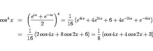 \begin{eqnarray*}\cos^4 x
&=&
\left(\frac{e^{ix}+e^{-ix}}{2}\right)^4
=
\fr...
...{16} (2\cos 4x+8\cos 2x+6)
=
\frac{1}{8} (\cos 4x+4\cos 2x+3)\end{eqnarray*}
