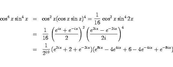 \begin{eqnarray*}\cos^6 x\sin^4 x
&=&
\cos^2 x(\cos x\sin x)^4
=
\frac{1}{16...
...10}} (e^{2ix}+2+e^{-2ix})(e^{8ix}-4e^{4ix}+6-4e^{-4ix}+e^{-8ix})\end{eqnarray*}