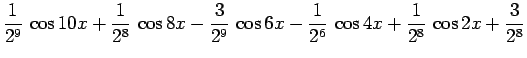 $\displaystyle \frac{1}{2^9} \cos 10x + \frac{1}{2^8} \cos 8x - \frac{3}{2^9} \cos 6x
-\frac{1}{2^6} \cos 4x + \frac{1}{2^8} \cos 2x + \frac{3}{2^8}$
