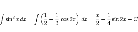 \begin{displaymath}
\int\sin^2 x dx
= \int\left(\frac{1}{2}-\frac{1}{2} \cos 2x\right) dx
= \frac{x}{2}-\frac{1}{4}\sin 2x + C
\end{displaymath}