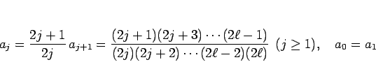 \begin{displaymath}
a_j
= \frac{2j+1}{2j} a_{j+1}
= \frac{(2j+1)(2j+3)\cdots(...
...s(2\ell-2)(2\ell)}
\hspace{0.5zw}(j\geq 1),\hspace{1zw}a_0=a_1
\end{displaymath}