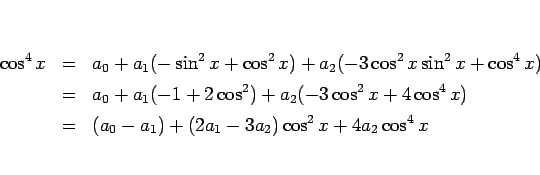 \begin{eqnarray*}\cos^4 x
&=&
a_0 + a_1(-\sin^2 x+\cos^2 x)+a_2(-3\cos^2x\sin^...
...os^2x+4\cos^4x)
 &=&
(a_0-a_1)+(2a_1-3a_2)\cos^2x+4a_2\cos^4x\end{eqnarray*}