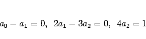 \begin{displaymath}
a_0-a_1=0,\hspace{0.5zw}2a_1-3a_2=0,\hspace{0.5zw}4a_2=1
\end{displaymath}