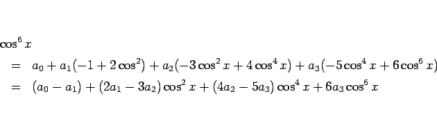 \begin{eqnarray*}\lefteqn{\cos^6 x}
 &=&
a_0 + a_1(-1+2\cos^2)+a_2(-3\cos^2x...
... &=&
(a_0-a_1)+(2a_1-3a_2)\cos^2x+(4a_2-5a_3)\cos^4x+6a_3\cos^6x\end{eqnarray*}
