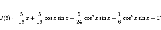 \begin{displaymath}
J(6)=\frac{5}{16} x + \frac{5}{16} \cos x\sin x
+\frac{5}{24} \cos^3 x\sin x+\frac{1}{6} \cos^5 x\sin x +C
\end{displaymath}
