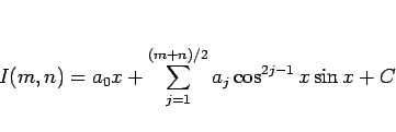 \begin{displaymath}
I(m,n)=a_0x + \sum_{j=1}^{(m+n)/2}a_j\cos^{2j-1}x\sin x + C
\end{displaymath}