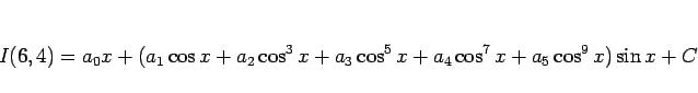 \begin{displaymath}
I(6,4)
=a_0x + (a_1\cos x+a_2\cos^3 x+a_3\cos^5 x+a_4\cos^7x+a_5\cos^9x)\sin x+C
\end{displaymath}