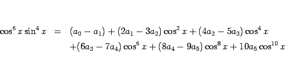 \begin{eqnarray*}\cos^6x\sin^4x
&=&
(a_0-a_1)+(2a_1-3a_2)\cos^2x+(4a_2-5a_3)\cos^4x
 && +(6a_3-7a_4)\cos^6x+(8a_4-9a_5)\cos^8x+10a_5\cos^{10}x\end{eqnarray*}