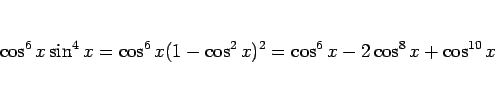 \begin{displaymath}
\cos^6x\sin^4x
=\cos^6x(1-\cos^2x)^2
=\cos^6x-2\cos^8x+\cos^{10}x
\end{displaymath}