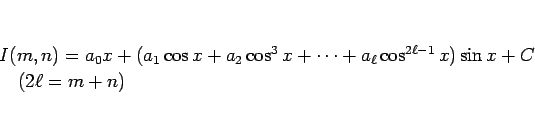 \begin{displaymath}
\begin{array}{l}
I(m,n)
=a_0 x+ (a_1\cos x+a_2\cos^3x+\cd...
...^{2\ell-1}x)\sin x +C\\
\hspace{1zw}(2\ell=m+n)
\end{array} \end{displaymath}