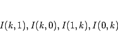 \begin{displaymath}
I(k,1), I(k,0), I(1,k), I(0,k)\end{displaymath}