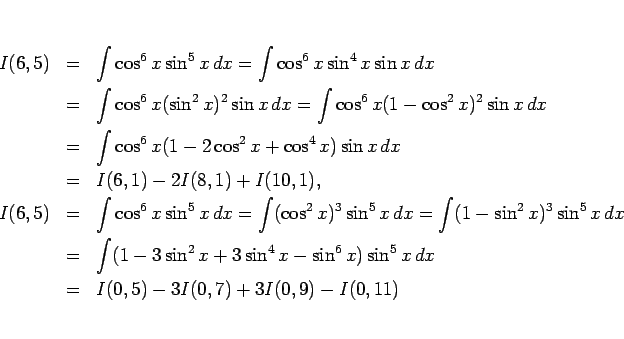 \begin{eqnarray*}I(6,5)
&=&
\int\cos^6x\sin^5x dx
=
\int\cos^6x\sin^4x\sin ...
...^4 x-\sin^6 x)\sin^5x dx
 &=&
I(0,5)-3I(0,7)+3I(0,9)-I(0,11)\end{eqnarray*}