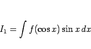 \begin{displaymath}
I_1 = \int f(\cos x)\sin x dx
\end{displaymath}