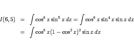 \begin{eqnarray*}I(6,5)
&=&
\int\cos^6 x\sin^5 x dx
=
\int\cos^6 x\sin^4 x\sin x dx
 &=&
\int\cos^6 x(1-\cos^2 x)^2\sin x dx\end{eqnarray*}