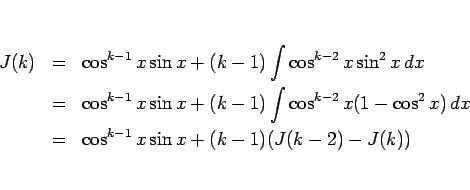 \begin{eqnarray*}J(k)
&=&
\cos^{k-1}x\sin x + (k-1)\int\cos^{k-2} x\sin^2 x d...
...x(1-\cos^2 x) dx
 &=&
\cos^{k-1}x\sin x + (k-1)(J(k-2)-J(k))\end{eqnarray*}