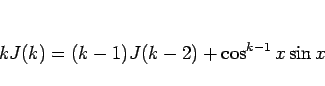 \begin{displaymath}
kJ(k)=(k-1)J(k-2)+\cos^{k-1}x\sin x
\end{displaymath}