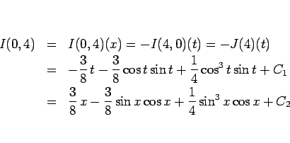 \begin{eqnarray*}I(0,4)
&=&
I(0,4)(x)
=
-I(4,0)(t)
=
-J(4)(t)
 &=&
-\f...
...ac{3}{8} x-\frac{3}{8}\sin x\cos x+\frac{1}{4}\sin^3 x\cos x+C_2\end{eqnarray*}
