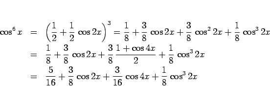 \begin{eqnarray*}\cos^6 x
&=&
\left(\frac{1}{2}+\frac{1}{2} \cos 2x\right)^3...
...ac{3}{8} \cos 2x+\frac{3}{16} \cos 4x
+\frac{1}{8} \cos^3 2x\end{eqnarray*}
