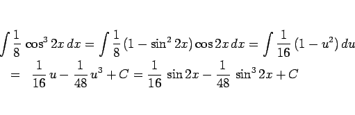 \begin{eqnarray*}\lefteqn{\int\frac{1}{8} \cos^3 2x dx
=
\int\frac{1}{8} (1...
...48} u^3+C
=
\frac{1}{16} \sin 2x - \frac{1}{48} \sin^3 2x +C\end{eqnarray*}