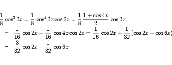 \begin{eqnarray*}\lefteqn{\frac{1}{8} \cos^3 2x
=
\frac{1}{8} \cos^2 2x \cos...
... 2x+\cos 6x)
 &=&
\frac{3}{32} \cos 2x+\frac{1}{32} \cos 6x\end{eqnarray*}
