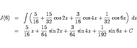 \begin{eqnarray*}J(6)
&=&
\int\left(\frac{5}{16}+\frac{15}{32} \cos 2x+\frac{...
...{64} \sin 2x+\frac{3}{64} \sin 4x
+\frac{1}{192} \sin 6x + C\end{eqnarray*}