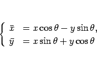 \begin{displaymath}
\left\{\begin{array}{ll}
\bar{x} &=x\cos\theta-y\sin\theta,\\
\bar{y} &=x\sin\theta+y\cos\theta
\end{array}\right.\end{displaymath}