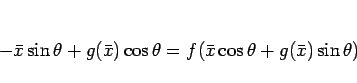 \begin{displaymath}
-\bar{x}\sin\theta+g(\bar{x})\cos\theta
=f(\bar{x}\cos\theta+g(\bar{x})\sin\theta)\end{displaymath}